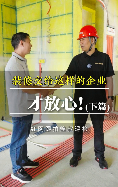 紅網跟拍煌叔巡檢丨裝修交給這樣的企業才放心（下篇）